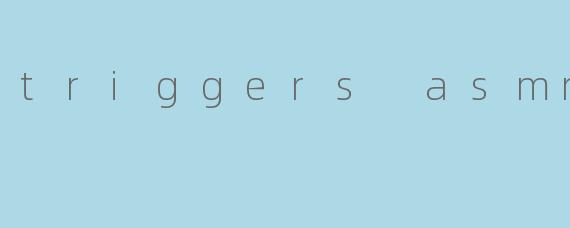 triggers asmr